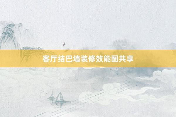 客厅结巴墙装修效能图共享
