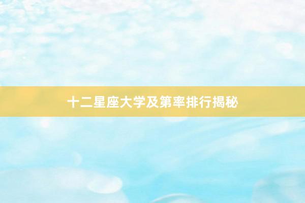 十二星座大学及第率排行揭秘